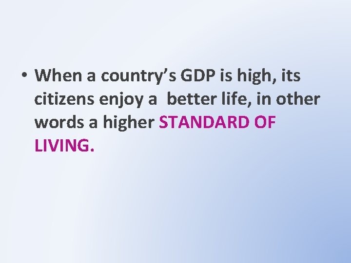  • When a country’s GDP is high, its citizens enjoy a better life,