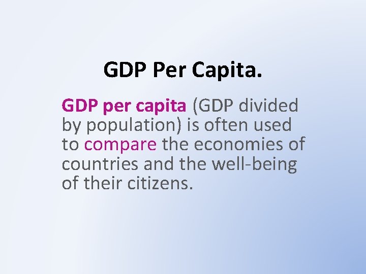 GDP Per Capita. GDP per capita (GDP divided by population) is often used to