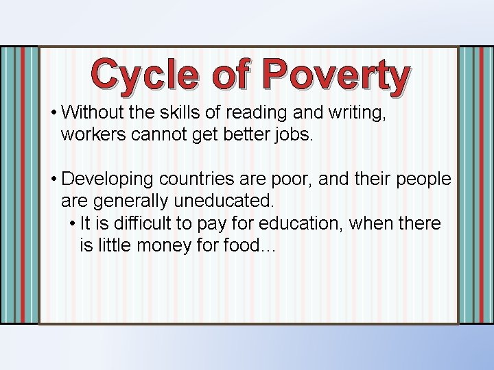 Cycle of Poverty • Without the skills of reading and writing, workers cannot get