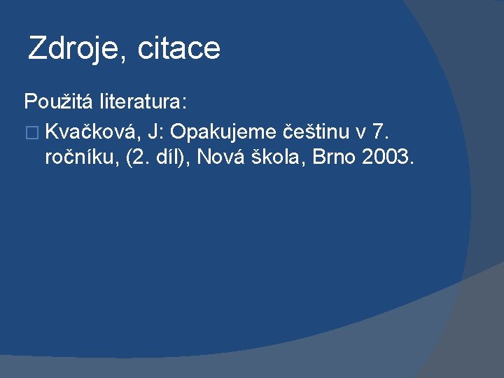 Zdroje, citace Použitá literatura: � Kvačková, J: Opakujeme češtinu v 7. ročníku, (2. díl),