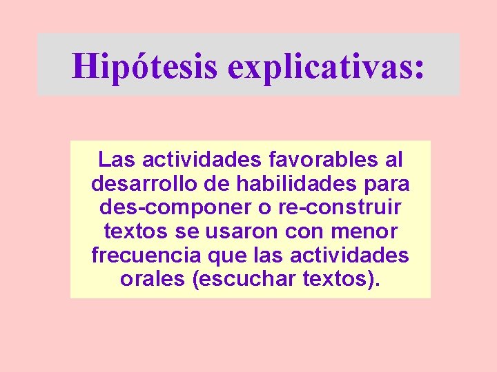 Hipótesis explicativas: Las actividades favorables al desarrollo de habilidades para des-componer o re-construir textos