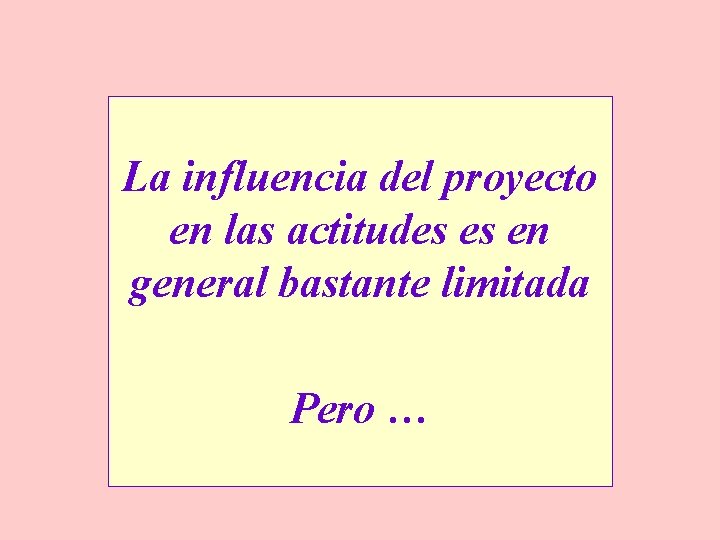 La influencia del proyecto en las actitudes es en general bastante limitada Pero …