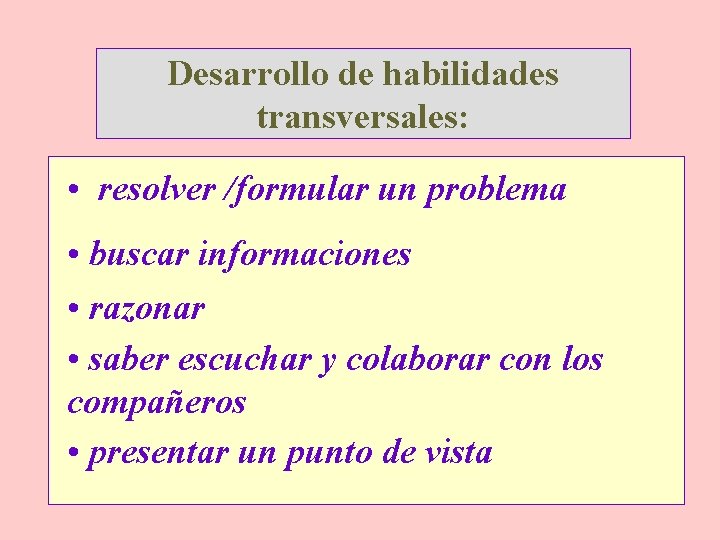 Desarrollo de habilidades transversales: • resolver /formular un problema • buscar informaciones • razonar