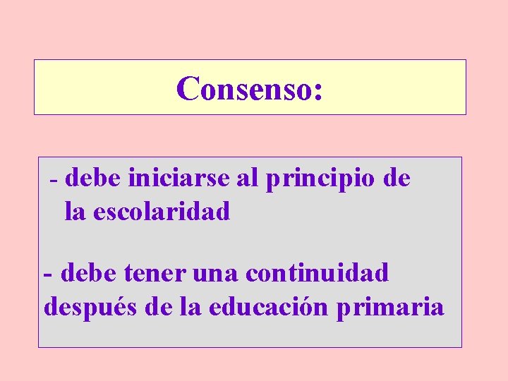 Consenso: - debe iniciarse al principio de la escolaridad - debe tener una continuidad