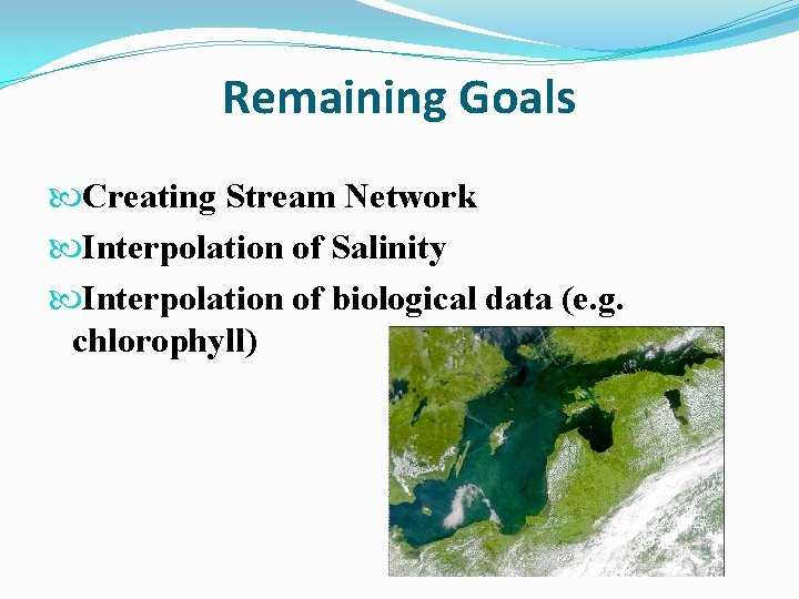 Remaining Goals Creating Stream Network Interpolation of Salinity Interpolation of biological data (e. g.