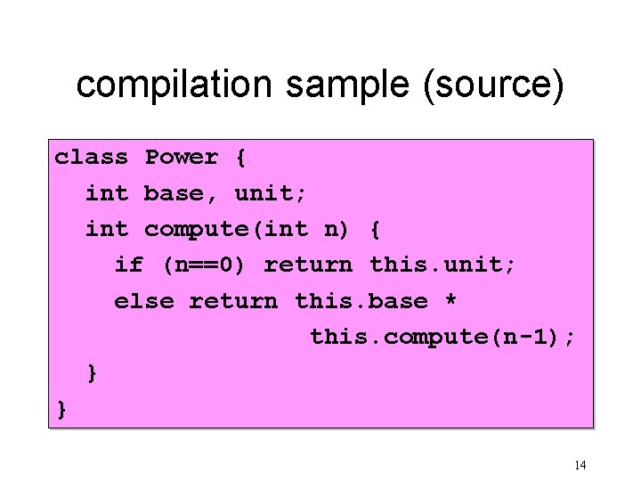 compilation sample (source) class Power { int base, unit; int compute(int n) { if