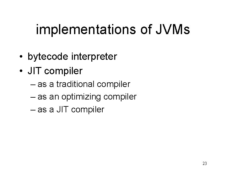 implementations of JVMs • bytecode interpreter • JIT compiler – as a traditional compiler