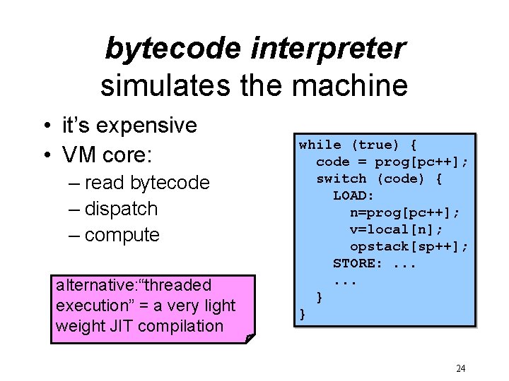 bytecode interpreter simulates the machine • it’s expensive • VM core: – read bytecode