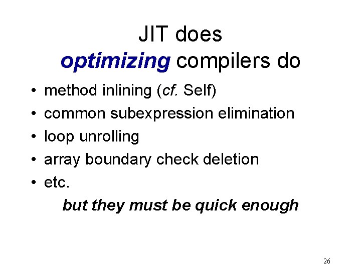 JIT does optimizing compilers do • • • method inlining (cf. Self) common subexpression