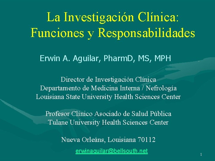 La Investigación Clínica: Funciones y Responsabilidades Erwin A. Aguilar, Pharm. D, MS, MPH Director