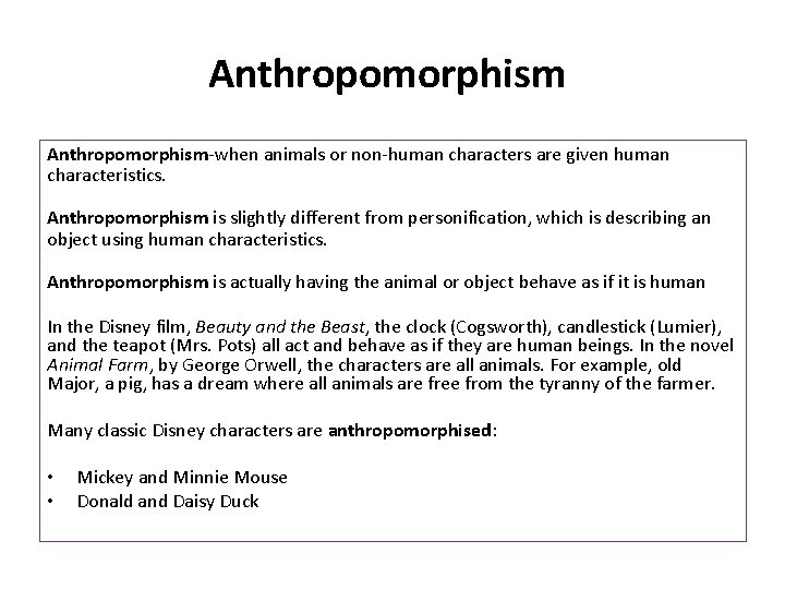 Anthropomorphism-when animals or non-human characters are given human characteristics. Anthropomorphism is slightly different from