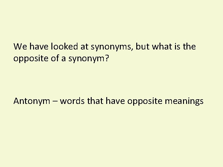 We have looked at synonyms, but what is the opposite of a synonym? Antonym