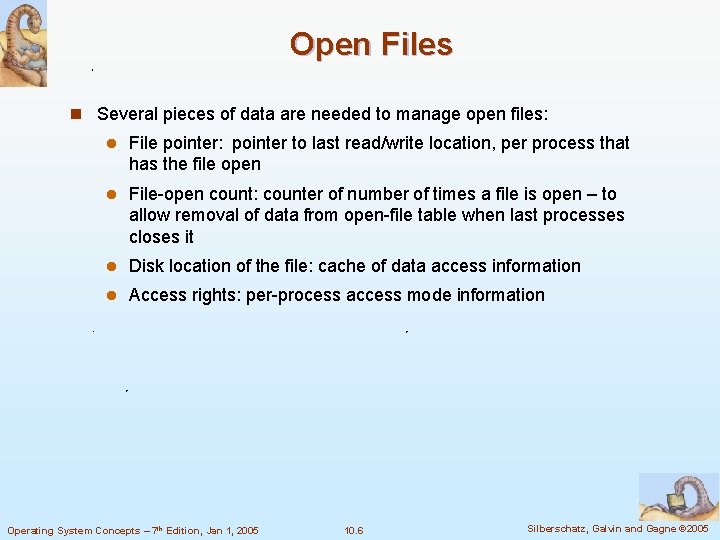 Open Files n Several pieces of data are needed to manage open files: l