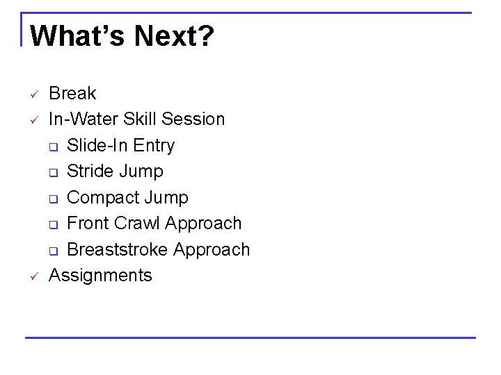 What’s Next? ü ü ü Break In-Water Skill Session q Slide-In Entry q Stride