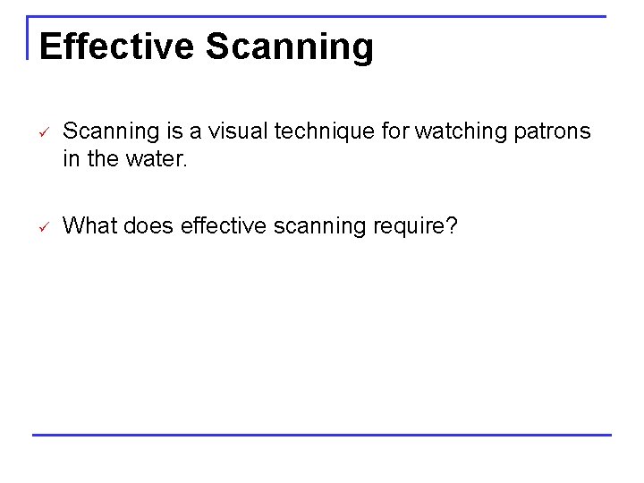 Effective Scanning ü Scanning is a visual technique for watching patrons in the water.