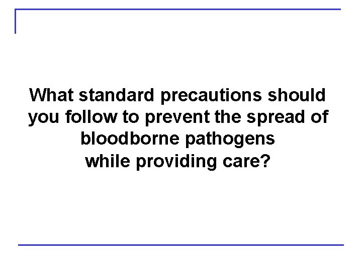 What standard precautions should you follow to prevent the spread of bloodborne pathogens while