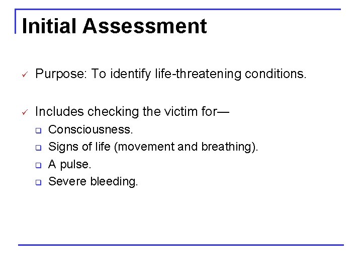 Initial Assessment ü Purpose: To identify life-threatening conditions. ü Includes checking the victim for―