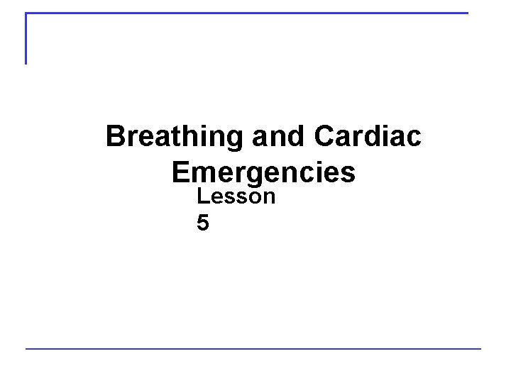 Breathing and Cardiac Emergencies Lesson 5 