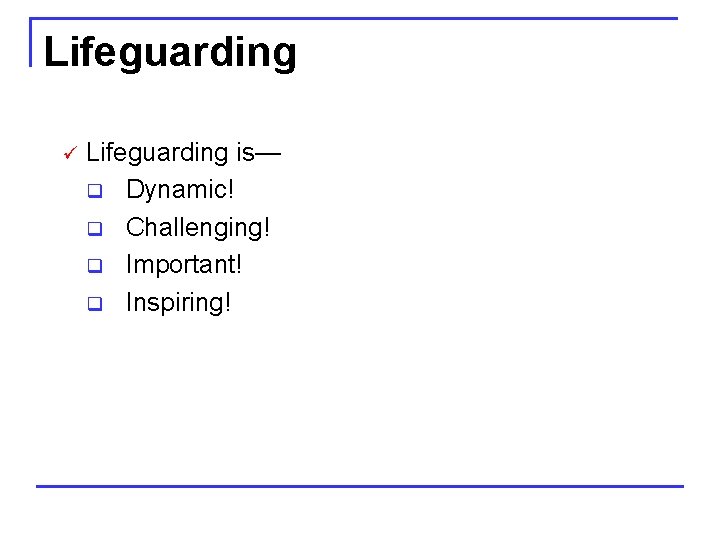 Lifeguarding ü Lifeguarding is— q Dynamic! q Challenging! q Important! q Inspiring! 