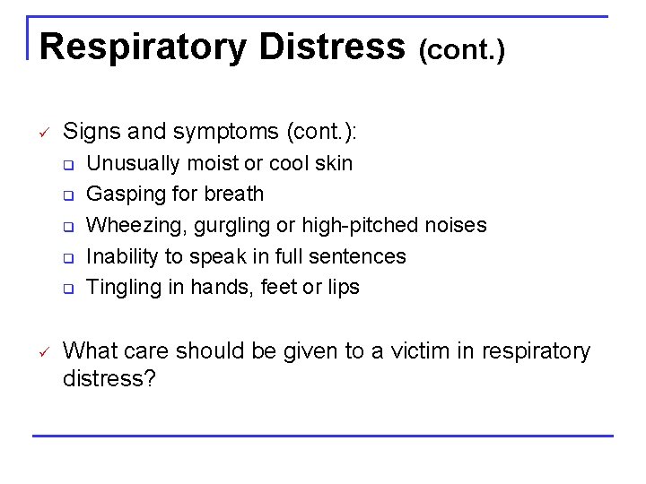 Respiratory Distress (cont. ) ü Signs and symptoms (cont. ): q q q ü