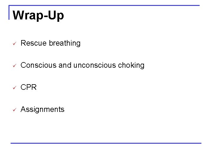 Wrap-Up ü Rescue breathing ü Conscious and unconscious choking ü CPR ü Assignments 