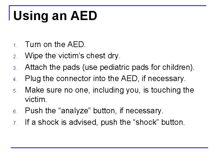 Using an AED 1. 2. 3. 4. 5. 6. 7. Turn on the AED.