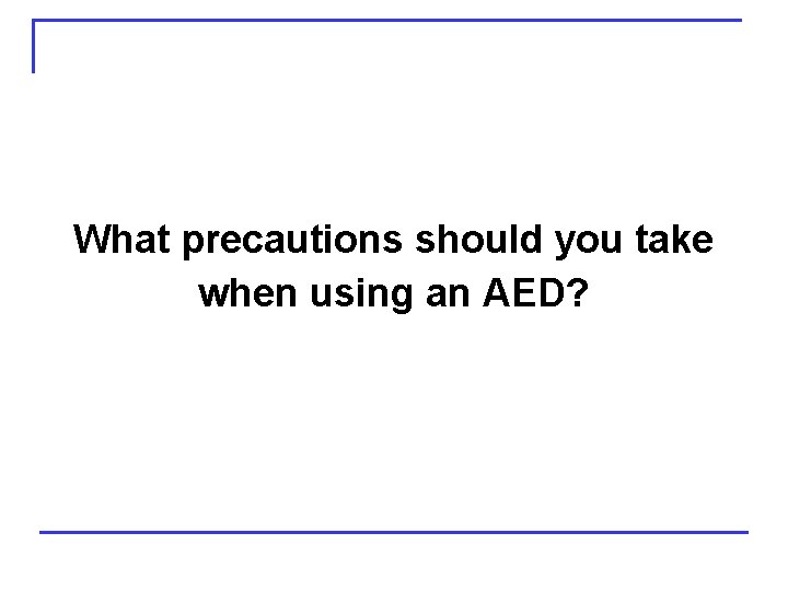 What precautions should you take when using an AED? 