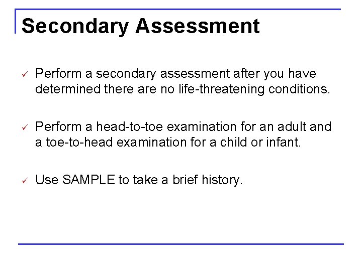 Secondary Assessment ü Perform a secondary assessment after you have determined there are no