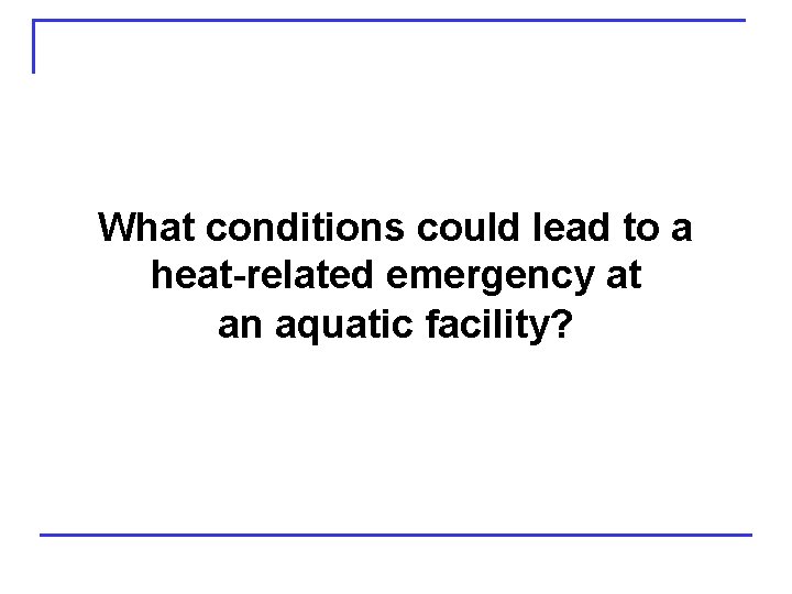 What conditions could lead to a heat-related emergency at an aquatic facility? 