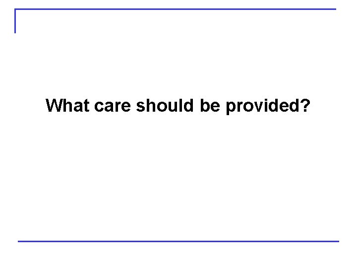What care should be provided? 