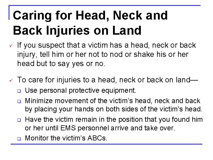 Caring for Head, Neck and Back Injuries on Land ü If you suspect that