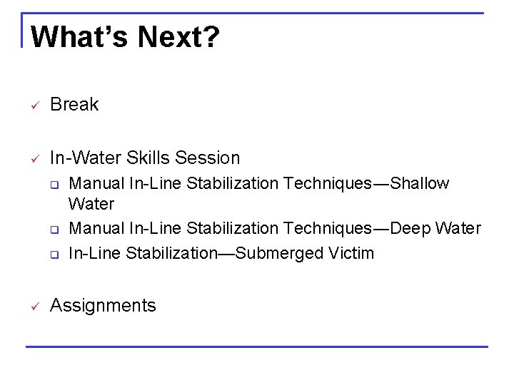 What’s Next? ü Break ü In-Water Skills Session q q q ü Manual In-Line