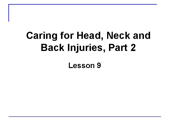 Caring for Head, Neck and Back Injuries, Part 2 Lesson 9 