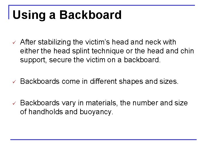 Using a Backboard ü After stabilizing the victim’s head and neck with either the