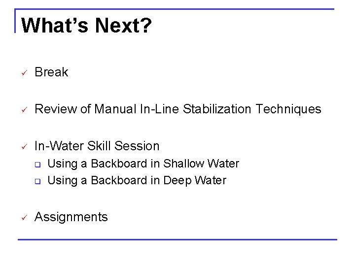What’s Next? ü Break ü Review of Manual In-Line Stabilization Techniques ü In-Water Skill