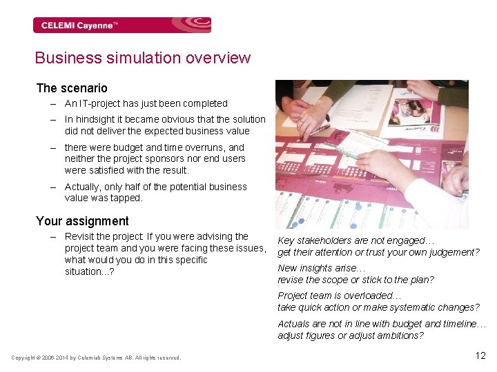 Business simulation overview The scenario – An IT-project has just been completed – In