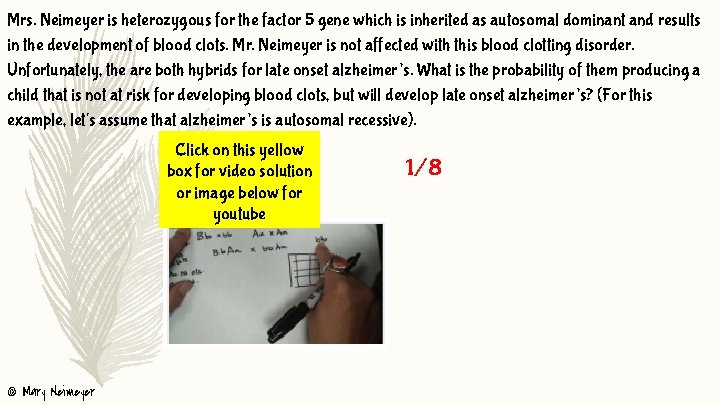 Mrs. Neimeyer is heterozygous for the factor 5 gene which is inherited as autosomal