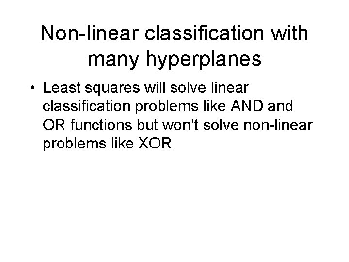 Non-linear classification with many hyperplanes • Least squares will solve linear classification problems like