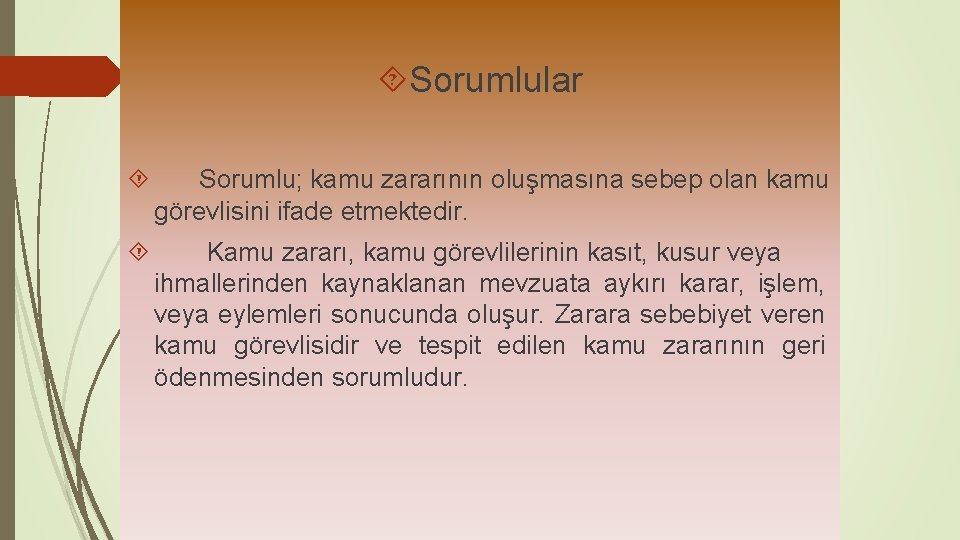  Sorumlular Sorumlu; kamu zararının oluşmasına sebep olan kamu görevlisini ifade etmektedir. Kamu zararı,