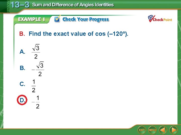 B. Find the exact value of cos (– 120°). A. B. C. D. 
