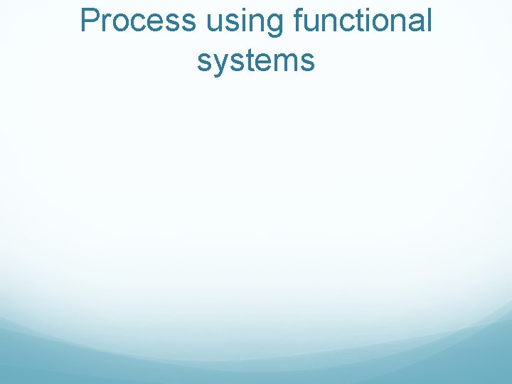 Process using functional systems 