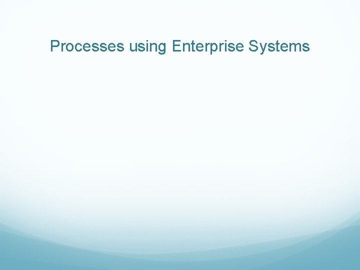 Processes using Enterprise Systems 