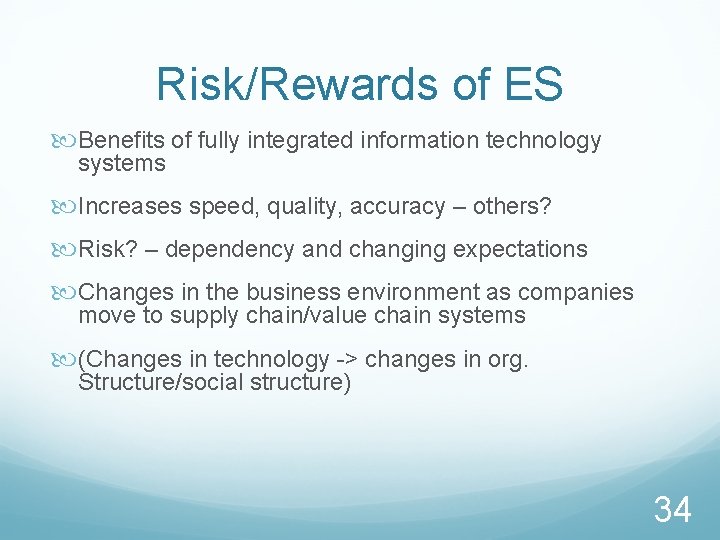 Risk/Rewards of ES Benefits of fully integrated information technology systems Increases speed, quality, accuracy