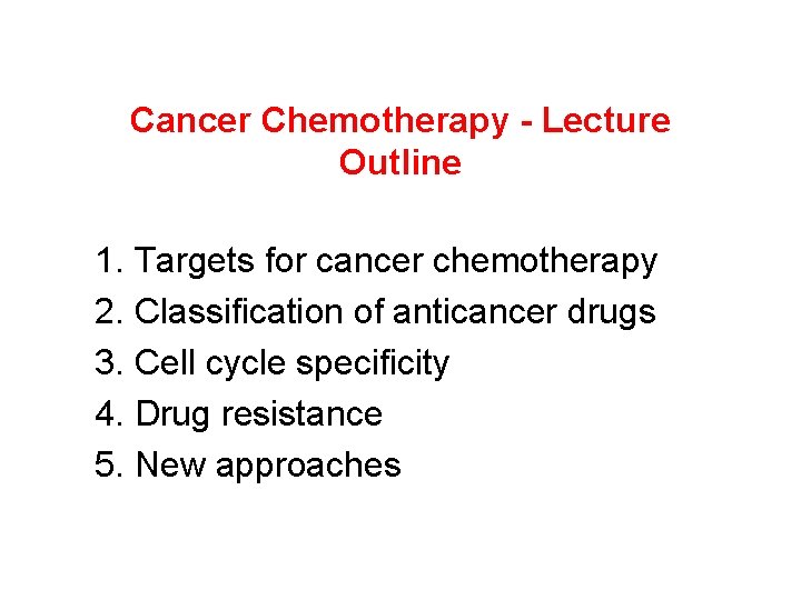 Cancer Chemotherapy - Lecture Outline 1. Targets for cancer chemotherapy 2. Classification of anticancer