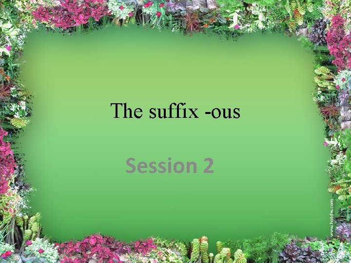 The suffix -ous Session 2 