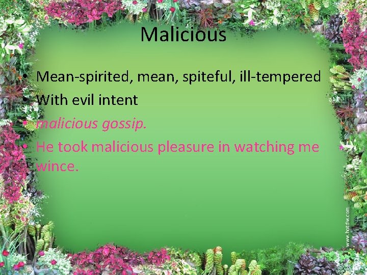 Malicious • • Mean-spirited, mean, spiteful, ill-tempered With evil intent malicious gossip. He took