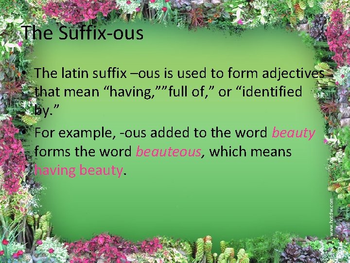 The Suffix-ous • The latin suffix –ous is used to form adjectives that mean