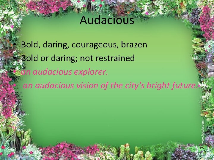 Audacious • • Bold, daring, courageous, brazen Bold or daring; not restrained an audacious