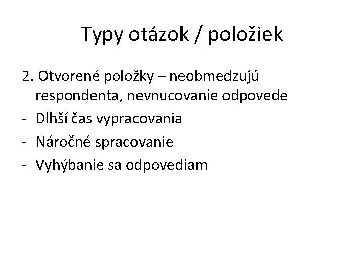 Typy otázok / položiek 2. Otvorené položky – neobmedzujú respondenta, nevnucovanie odpovede - Dlhší