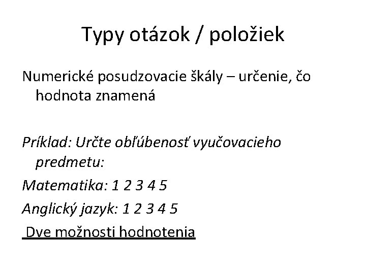 Typy otázok / položiek Numerické posudzovacie škály – určenie, čo hodnota znamená Príklad: Určte